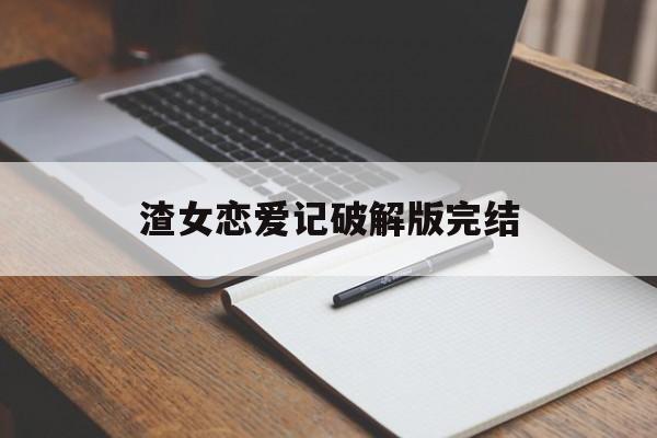 渣女恋爱记破解版完结(渣女恋爱记破解版完结下载)