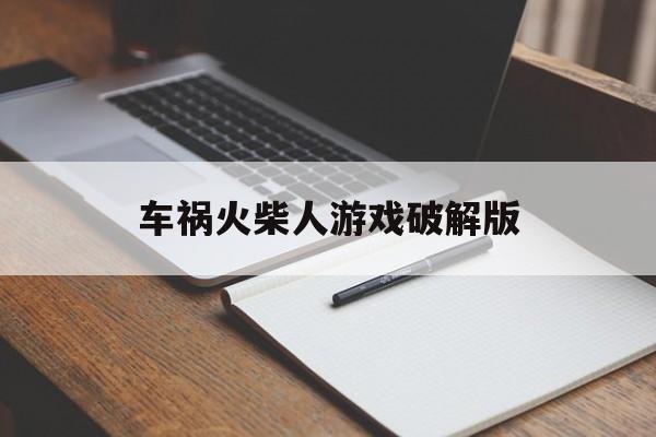 车祸火柴人游戏破解版(车祸火柴人游戏破解版最新)