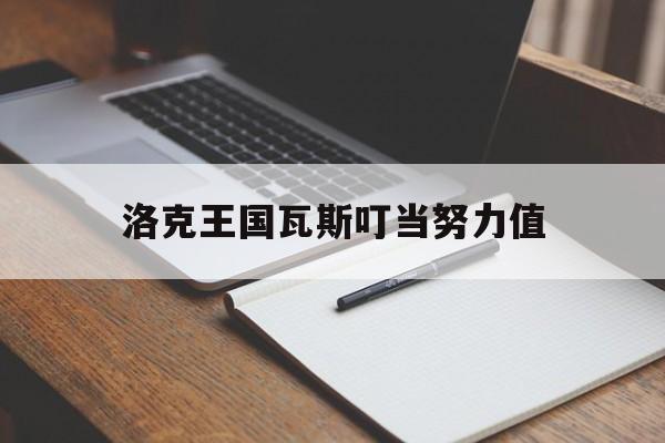洛克王国瓦斯叮当努力值(洛克王国瓦斯叮当怎么刷级)