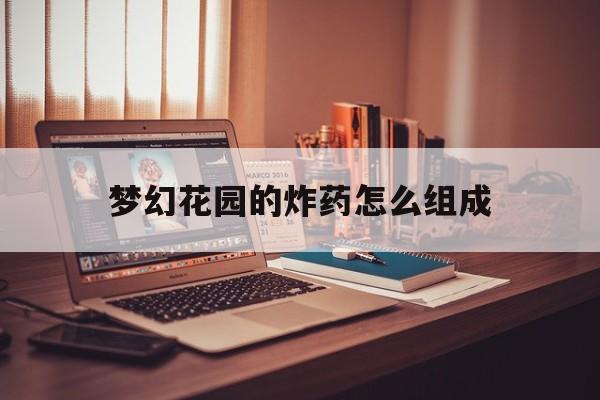 梦幻花园的炸药怎么组成(梦幻花园怎么才能炸出火药)