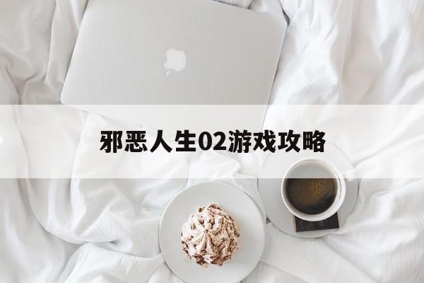 邪恶人生02游戏攻略(邪恶人生02ex番外)